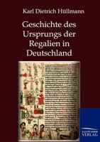 Geschichte Des Ursprungs Der Regalien in Deutschland 1161184953 Book Cover