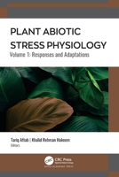 Plant Abiotic Stress Physiology: Volume 1: Responses and Adaptations 1774639440 Book Cover