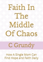 Faith In The Middle Of Chaos: How A Single Mom Can Find Hope and Faith Daily B0H71RM4PF Book Cover