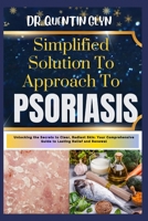 Simplified Solution Approach To PSORIASIS: Unlocking the Secrets to Clear, Radiant Skin: Your Comprehensive Guide to Lasting Relief and Renewal B0CSZKNVCZ Book Cover