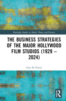 The Business Strategies of the Major Hollywood Film Studios (1929–2024) (Routledge Studies in Media Theory and Practice) 1032301589 Book Cover