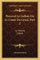 Perceval Le Gallois Ou Le Conte Du Graal, Part 2: Le Poeme (1868) 1167639758 Book Cover