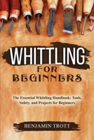 Whittling for Beginners: The Essential Whittling Handbook: Tools, Safety, and Projects for Beginners 1088207855 Book Cover
