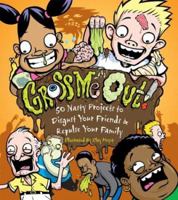 Gross Me Out!: 50 Nasty Projects to Disgust Your Friends & Repulse Your Family 1579907520 Book Cover