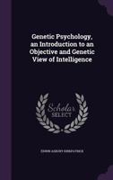 Genetic Psychology: An Introduction To An Objective And Genetic View Of Intelligence 1018284001 Book Cover