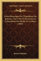 Precis Historique De L'Expedition Du Kourou, 1763-1765, Et Precis Sur La Colonisation Des Bords De La Mana (1842) 1160229163 Book Cover