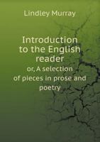 Introduction to the English Reader: Or, a Selection of Pieces, in Prose and Poetry, Calculated to Improve the Younger Classes of Learners in Reading, and to Imbue Their Minds with the Love of Virture. 9354508073 Book Cover