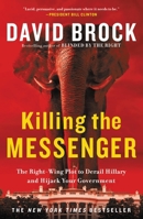 Killing the Messenger: The Right-Wing Plot to Derail Hillary and Hijack Your Government 1455533750 Book Cover