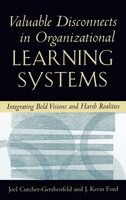 Valuable Disconnects in Organizational Learning Systems: Integrating Bold Visions and Harsh Realities (Industrial & Organizational Psychology) 0195089065 Book Cover