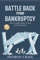 Battle back from Bankruptcy: Your Credit Score is not a Life Sentence B0GYSW9ZNY Book Cover