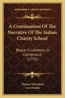 A Continuation Of The Narrative Of The Indian Charity School: Begun In Lebanon, In Connecticut (1775) 1275822096 Book Cover