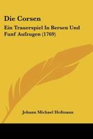 Die Corsen: Ein Trauerspiel In Bersen Und Funf Aufzugen (1769) 1104731916 Book Cover