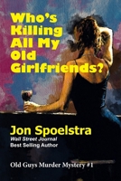 Who's Killing All My Old Girlfriends: Old Guys Murder Mystery #1 B09SPC54MV Book Cover