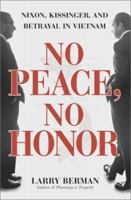 No Peace, No Honor: Nixon, Kissinger, and Betrayal in Vietnam 0684849682 Book Cover