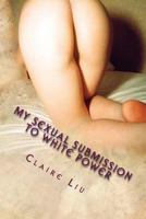 My Sexual Submission to White Power: The Diary of an Ordinary Chinese Woman's Transformation from an Obedient Asian Wife to a Masochistic Chink Slut 1516922549 Book Cover