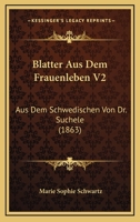 Blatter Aus Dem Frauenleben V2: Aus Dem Schwedischen Von Dr. Suchele (1863) 1160810788 Book Cover