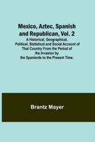 Mexico, Aztec, Spanish and Republican, Vol. 2; A Historical, Geographical, Political, Statistical and Social Account of That Country From the Period ... by the Spaniards to the Present Time. 9357384294 Book Cover