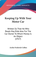 Keeping Up With Your Motor Car: Written So That He Who Reads May Ride Also For The Car Owner To Whom Money Is An Object 1120307619 Book Cover
