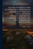 Das Rechtsinstitut Der Klösterlichen Exemtion In Der Abendländischen Kirche In Seiner Entwicklung Bei Den Männlichen Orden Bis Zum Ausgang Des Mittelalters 1247052885 Book Cover