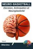 NEURO- BASKETBALL : Neuro-Performance: Décision, Anticipation et Neuroplasticité : Reprogrammer le Cerveau pour Dominer le Terrain. (Tome 3) (French Edition) B0H4C3N5YF Book Cover