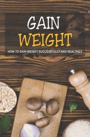 Gain Weight: How to gain weight successfully and healthily B08VR8QCY8 Book Cover