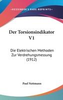 Der Torsionsindikator V1: Die Elektrischen Methoden Zur Verdrehungsmessung (1912) 116086473X Book Cover