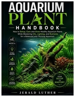 Aquarium Plant Handbook: How to Setup, Care and Grow Healthy Aquarium Plants While Mastering CO2, Lighting, and Nutrients for a Balanced & Thriving Aquarium B0GZKD3FTJ Book Cover
