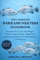 THE COMPLETE BARRAMUNDI FISH HANDBOOK: Barramundi Fish Farming Made Simple: A Practical Guide to Breeding, Feeding, Water Management, and Maximizing Yield for Beginners and Professionals B0GXBVBK84 Book Cover