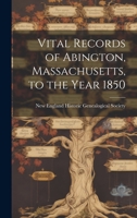 Vital Records of Abington, Massachusetts, to the Year 1850 1022681222 Book Cover