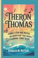 THERON THOMAS: Family, Fun, and Music: An Adventure That Makes Learning Come Alive B0F3CDRG6Q Book Cover