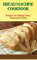 Bread Machine Cookbook: Recipes for Baking Tasty Homemade Bread 1801124027 Book Cover