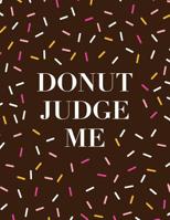 Donut Judge Me: Funny Food Themed Composition Notebook for Writing 1075295513 Book Cover