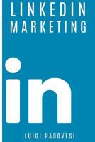 LINKEDIN MARKETING: Come vendere B2B e acquisire clienti in modo automatico con LinkedIn per aziende, liberi professionisti e imprenditori. Vendita e ... business (Social Marketing) 1730863566 Book Cover