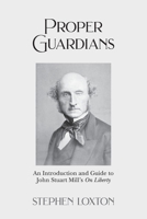 Proper Guardians: An Introduction and Guide to John Stuart Mill’s On Liberty 1803695218 Book Cover