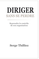 DIRIGER SANS SE PERDRE: Reprendre le contrôle de son organisation (French Edition) B0GW5FPSYB Book Cover