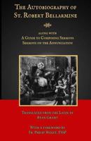 The Autobiography of St. Robert Bellarmine: Also containing: A Guide to Composing Sermons - Sermons on the Annunciation 0692803505 Book Cover