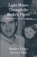 Light Shines Through the Broken Pieces: A Father and Son's Journey to Healing B0B6H63JKJ Book Cover