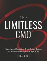 The Limitless CMO: Transform Marketing from Order-Taking to Market-Making in the Age of AI B0GP6DDFW5 Book Cover