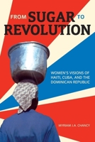 From Sugar to Revolution: Women's Visions of Haiti, Cuba, and the Dominican Republic 1554584280 Book Cover