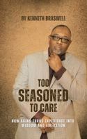 Too Seasoned To Care: How Aging Turns Experience Into Wisdom and Liberation B0FFSJ3B52 Book Cover