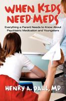 When Kids Need Meds: Everything a Parent Needs to Know about Psychiatric Medication and Youngsters 146647694X Book Cover