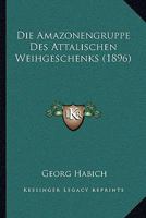 Die Amazonengruppe Des Attalischen Weihgeschenks (1896) 1161064060 Book Cover