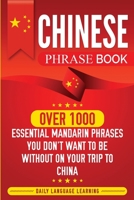 Chinese Phrase Book: Over 1000 Essential Mandarin Phrases You Don't Want to Be Without on Your Trip to China 1950924181 Book Cover