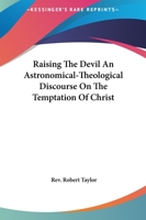 Raising The Devil An Astronomical-Theological Discourse On The Temptation Of Christ 1417994797 Book Cover