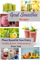 Gout Smoothie Recipes: Plant Based & Non Dairy - Healthy & Anti - Inflammatory 172041565X Book Cover