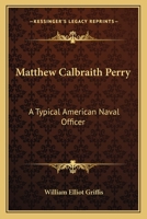 Matthew Calbraith Perry: A Typical American Naval Officer (Notable American Authors Series) 9356901651 Book Cover