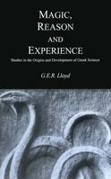 Magic, Reason and Experience: Studies in the Origins and Development of Greek Science 0521296412 Book Cover