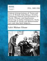 Judicial Interpretations of Terms and Laws of British India Being a Treatise Containing Judicial Interpretations of Words, Phrases, and Expressions, O 1289356637 Book Cover