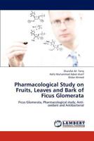 Pharmacological Study on Fruits, Leaves and Bark of Ficus Glomerata: Ficus Glomerata, Pharmacological study, Anti-oxidant and Antibacterial 3659230839 Book Cover