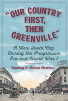 Our Country First, Then Greenville: A New South City During the Progressive Era and World War I 1643364162 Book Cover